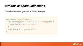Streams as Scala Collections
Can now redo our grouped & count example
 
