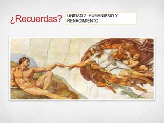 ¿Recuerdas?
UNIDAD 2: HUMANISMO Y
RENACIMIENTO
 