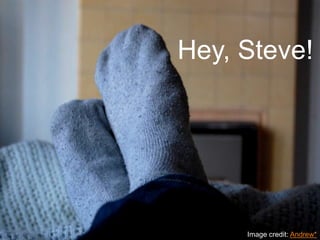 Hey, Steve! Image credit: Andrew* 