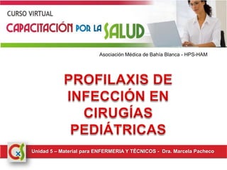 Asociación Médica de Bahía Blanca - HPS-HAM
Unidad 5 – Material para ENFERMERIA Y TÉCNICOS - Dra. Marcela Pacheco
 