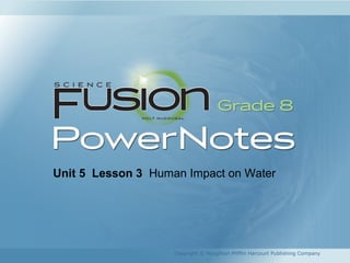 Unit 5 Lesson 3 Human Impact on Water 
Copyright © Houghton Mifflin Harcourt Publishing Company 
 