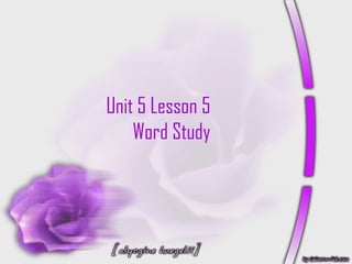 Unit 5 Lesson 5
    Word Study
 
