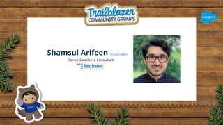 Shamsul Arifeen (Group Leader)
Senior Salesforce Consultant
 