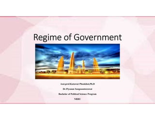 Regime of Government
Asst.prof.Katawut Phonkhot,Ph.D
Dr.Piyanan Songsoontorawat
Bachelor of Political Science Program
NRRU
 