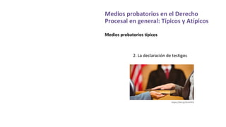 Medios probatorios en el Derecho
Procesal en general: Típicos y Atípicos
Medios probatorios típicos
2. La declaración de testigos
https://bit.ly/2LmPJP8
 