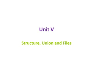 Unit V
Structure, Union and Files
 