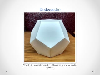 Dodecaedro 
Construir un dodecaedro utilizando el método de 
tejados 
 