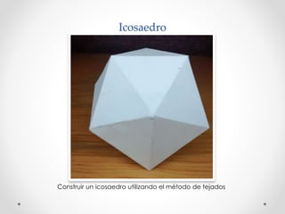 Icosaedro 
Construir un icosaedro utilizando el método de tejados 
