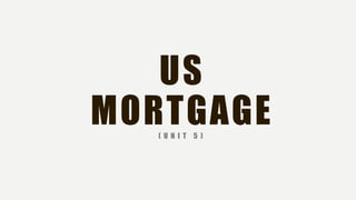 US
MORTGAGE( U N I T 5 )
 