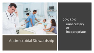 Antimicrobial Stewardship
20%-50%
unnecessary
or
inappropriate
 