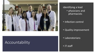 Accountability
identifying a lead
• physicians and
pharmacists
• Infection control
• Quality-improvement
• Laboratorians
• IT staff
 