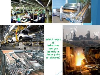 Which types
of
industries
can you
identify in
these pairs
of pictures?
 