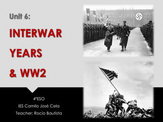 Unit 6:
INTERWAR
YEARS
& WW2
4ºESO
IES Camilo José Cela
Teacher: Rocío Bautista
 