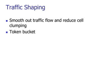 Traffic Shaping
 Smooth out traffic flow and reduce cell
clumping
 Token bucket
 