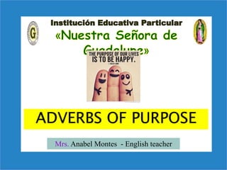 ADVERBS OF PURPOSE
Mrs. Anabel Montes - English teacher
 