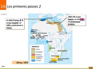 Les primeres passes 2 U6 El 1830  França  ocupa  Argèlia  i el 1881, protectorat a  Túnez. Àfrica, 1870 1882 GB ocupa  Egi...