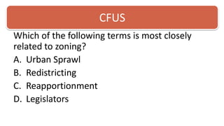 CFUSWhich of the following terms is most closely related to zoning? Urban SprawlRedistrictingReapportionmentLegislators