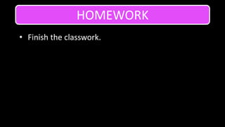 HOMEWORKFinish the classwork. 