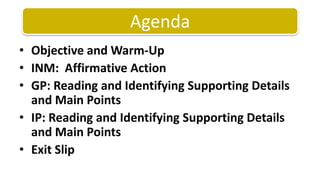 Objective and Warm-UpINM:  Affirmative Action GP: Reading and Identifying Supporting Details and Main PointsIP: Reading and Identifying Supporting Details and Main PointsExit Slip Agenda