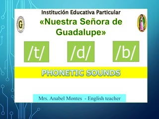 /t/ /d/ /b/ 
Mrs. Anabel Montes - English teacher 
 