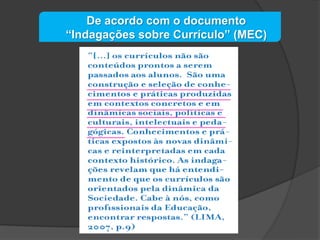 De acordo com o documento
“Indagações sobre Currículo” (MEC)

 