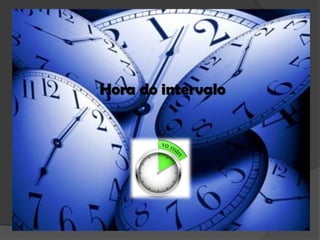 Hora do intervalo

 