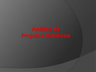 Análise de
Projetos Didáticos

 