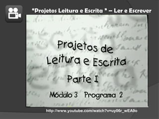 “Projetos Leitura e Escrita ” – Ler e Escrever

http://www.youtube.com/watch?v=uy06r_wEA9o

 