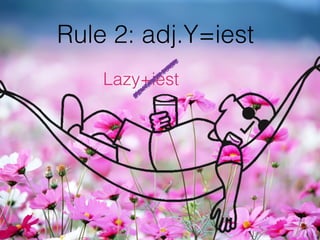 Rule 2: adj.Y=iest
Lazy+iest
 