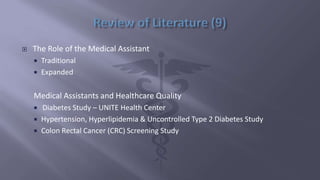  The Role of the Medical Assistant
 Traditional
 Expanded
Medical Assistants and Healthcare Quality
 Diabetes Study – UNITE Health Center
 Hypertension, Hyperlipidemia & Uncontrolled Type 2 Diabetes Study
 Colon Rectal Cancer (CRC) Screening Study
 