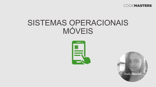 SISTEMAS OPERACIONAIS
MÓVEIS
 