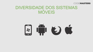 DIVERSIDADE DOS SISTEMAS
MÓVEIS
 