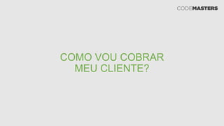 COMO VOU COBRAR
MEU CLIENTE?
 