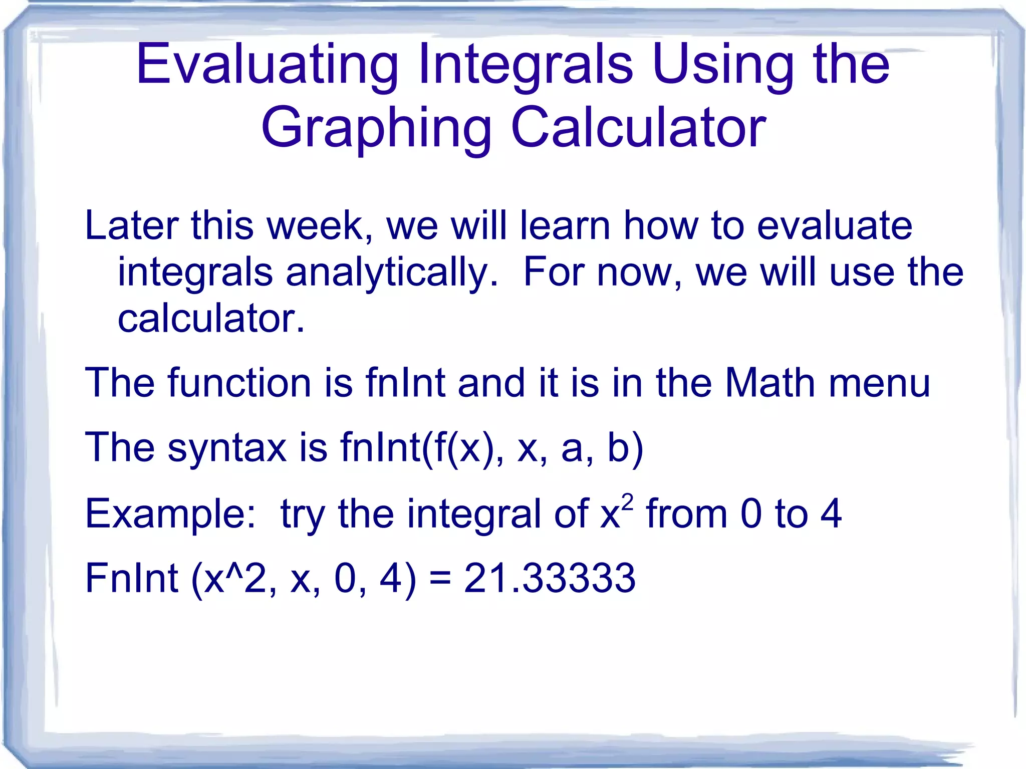Calculus Lawyer Talk:  if the function is continuous from a to b, the definite integral over the interval a to b exists. 