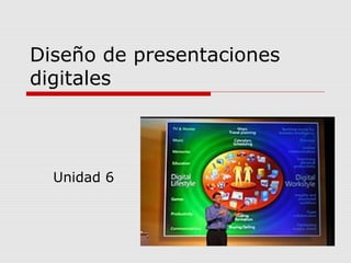 Diseño de presentaciones
digitales
Unidad 6
 