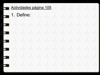 Actividades página 105
1. Define:
 