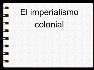 El imperialismo
colonial
 