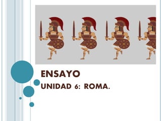 ENSAYO
UNIDAD 6: ROMA.
 