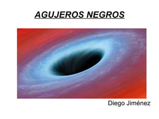 AGUJEROS NEGROS

Diego Jiménez

 