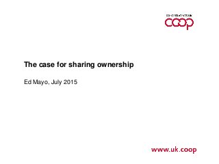 The case for sharing ownership
Ed Mayo, July 2015
 