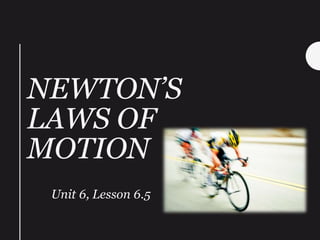 NEWTON’S
LAWS OF
MOTION
Unit 6, Lesson 6.5
 
