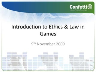 Introduction to Ethics & Law in Games9th November 2009