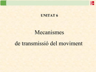 UNITAT 6 Mecanismes de transmissió del moviment   