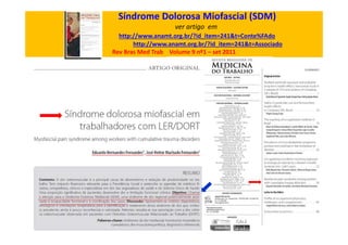 Síndrome Dolorosa Miofascial (SDM)
ver artigo em
http://www.anamt.org.br/?id_item=241&t=Conte%FAdo
http://www.anamt.org.br/?id_item=241&t=Associado
Rev Bras Med Trab Volume 9 nº1 – set 2011
 