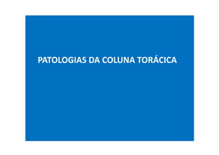 PATOLOGIAS DA COLUNA TORÁCICA
 