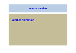 • Lumber Animation
Acesse o vídeo
 