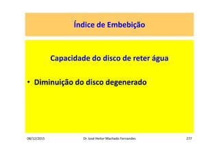08/12/2015 Dr. José Heitor Machado Fernandes 277
Índice de Embebição
Capacidade do disco de reter água
• Diminuição do disco degenerado
 