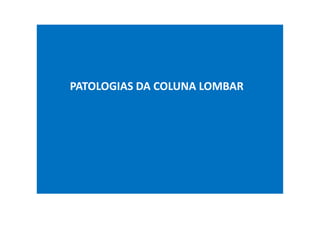 PATOLOGIAS DA COLUNA LOMBAR
 