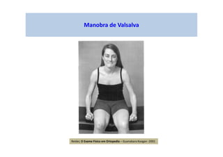Manobra de Valsalva
Reider, O Exame Físico em Ortopedia – Guanabara Koogan -2001
 