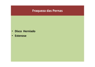 Fraqueza das Pernas
• Disco Herniado
• Estenose
 
